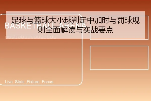足球与篮球大小球判定中加时与罚球规则全面解读与实战要点